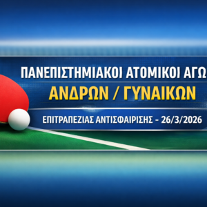 ΠΑΝΕΠΙΣΤΗΜΙΑΚΟΙ ΑΤΟΜΙΚΟΙ ΑΓΩΝΕΣ ΑΝΔΡΩΝ / ΓΥΝΑΙΚΩΝ ΕΠΙΤΡΑΠΕΖΙΑΣ ΑΝΤΙΣΦΑΙΡΙΣΗΣ – 26/3/2026 ΠΑΝΕΠΙΣΤΗΜΙΑΚΟΙ ΑΤΟΜΙΚΟΙ ΑΓΩΝΕΣ ΑΝΔΡΩΝ / ΓΥΝΑΙΚΩΝ ΕΠΙΤΡΑΠΕΖΙΑΣ ΑΝΤΙΣΦΑΙΡΙΣΗΣ – 26/3/2026